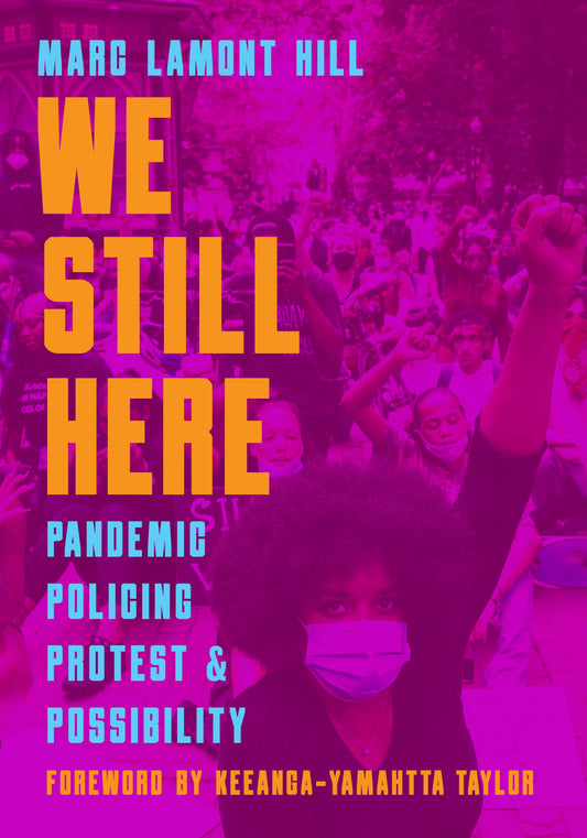We Still Here // Pandemic, Policing, Protest, and Possibility