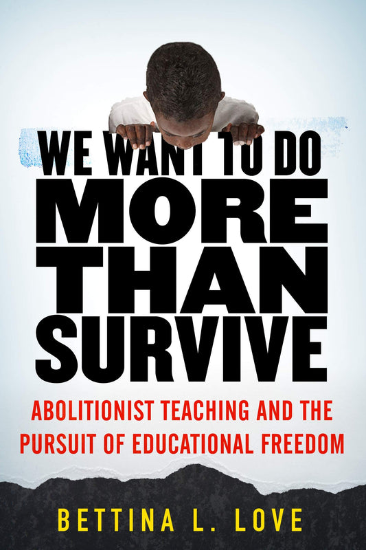 We Want to Do More Than Survive // Abolitionist Teaching and the Pursuit of Educational Freedom