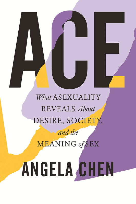 ACE // What Asexuality Reveals about Desire, Society and the Meaning of Sex
