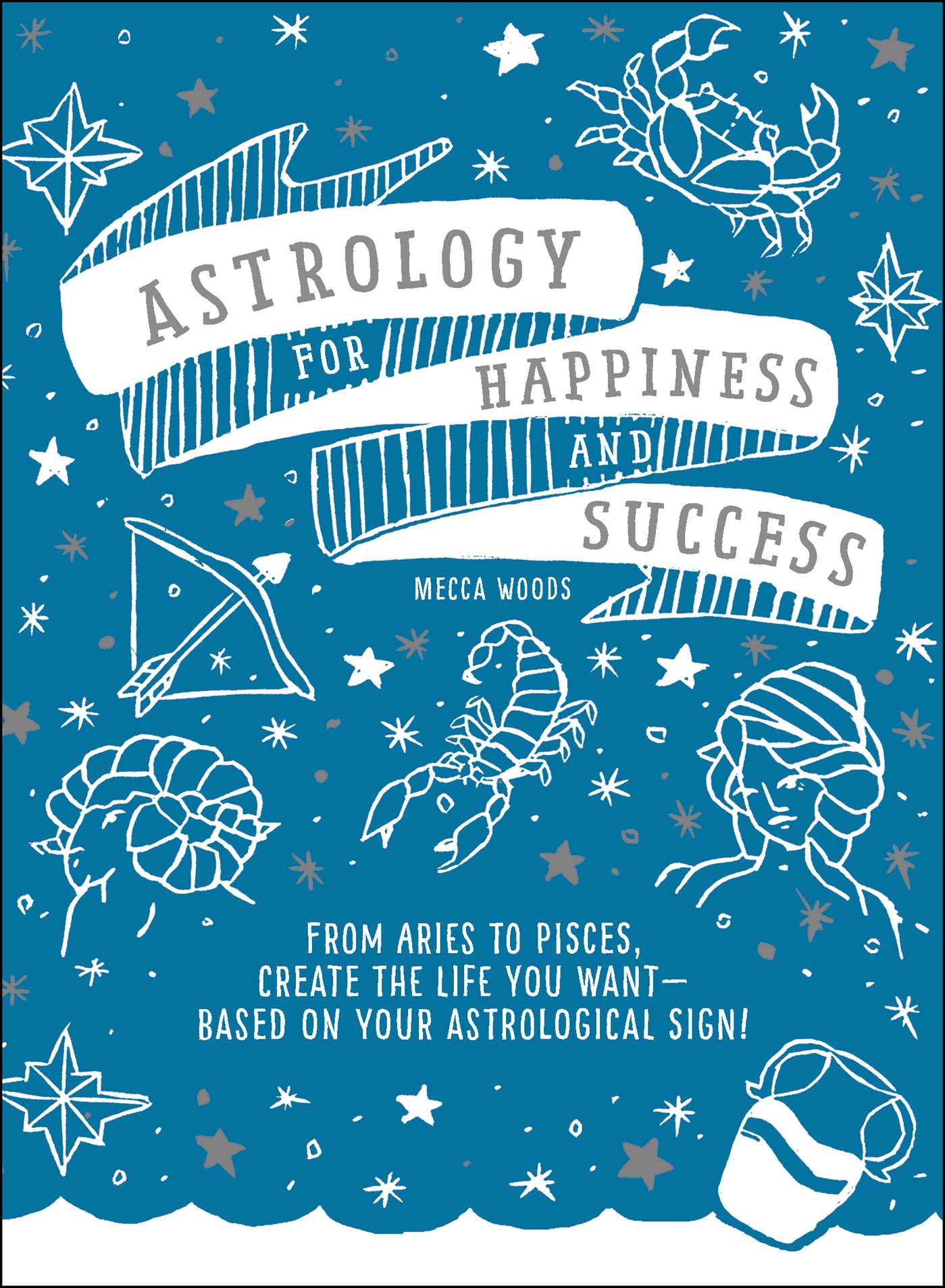Astrology for Happiness and Success // From Aries to Pisces, Create the Life You Want--Based on Your Astrological Sign!