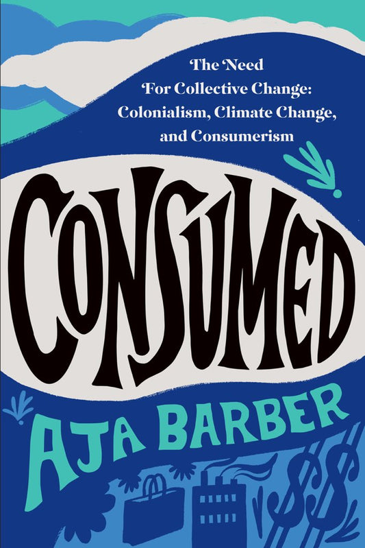 Consumed // The Need for Collective Change: Colonialism, Climate Change, and Consumerism