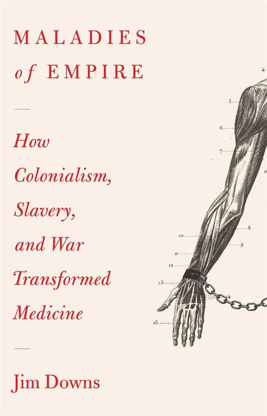Maladies of Empire // How Colonialism, Slavery, and War Transformed Medicine