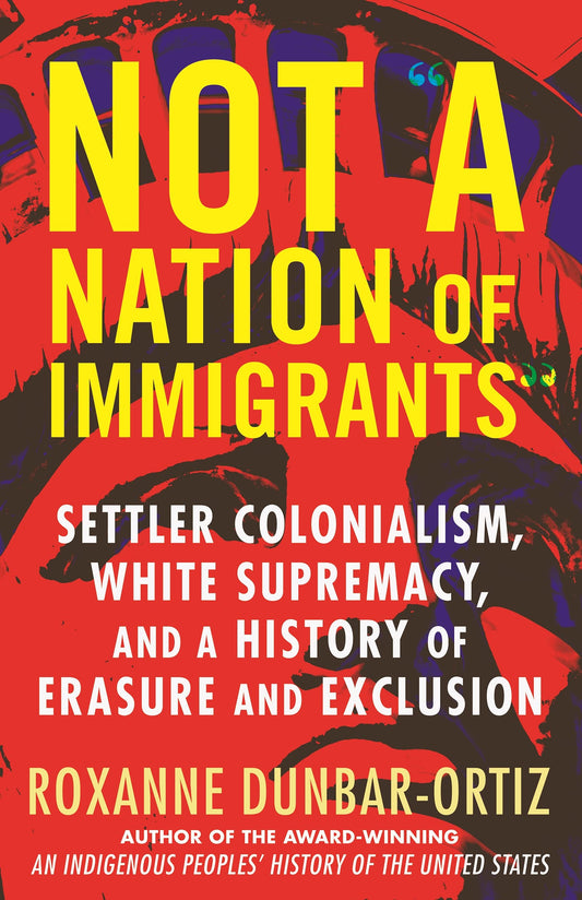 Not A Nation of Immigrants // Settler Colonialism, White Supremacy, and a History of Erasure and Exclusion