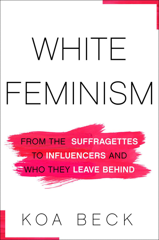 White Feminism // From the Suffragettes to Influencers and Who They Leave Behind